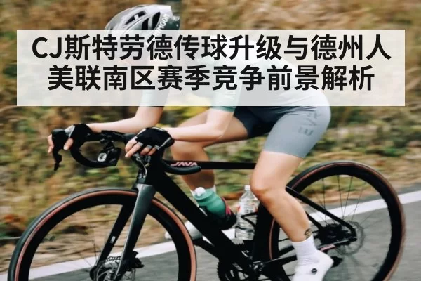 CJ斯特劳德传球升级与德州人美联南区赛季竞争前景解析 - BOB